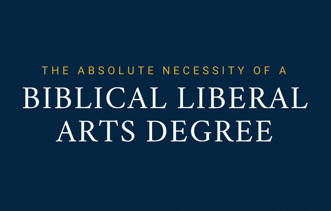 The Absolute Necessity Of A Biblical Liberal Arts Degree image